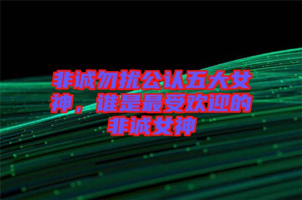 非誠勿擾公認五大女神,誰是最受歡迎的非誠女神