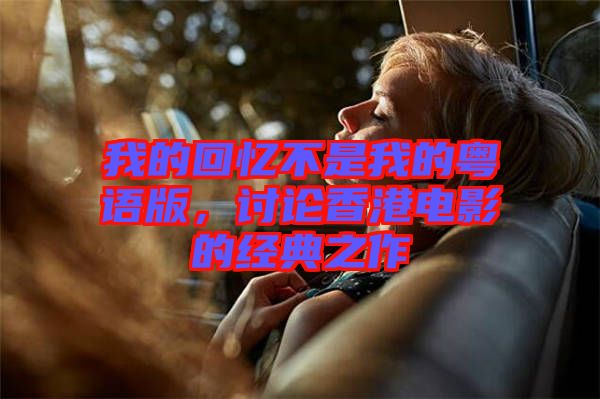 我的回憶不是我的粵語版,討論香港電影的經典之作