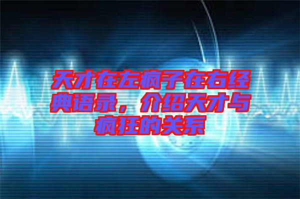 天才在左瘋子在右經(jīng)典語(yǔ)錄,介紹天才與瘋狂的關(guān)系
