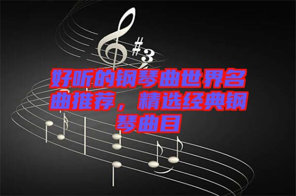 好聽的鋼琴曲世界名曲推薦,精選經典鋼琴曲目