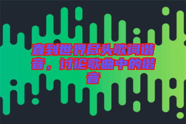 直到世界盡頭歌詞諧音，討論歌曲中的諧音