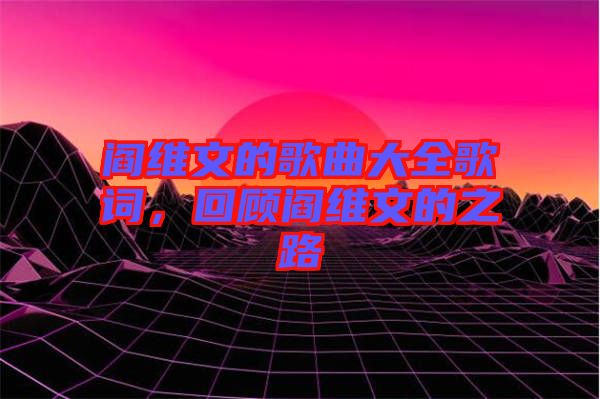 閻維文的歌曲大全歌詞,回顧閻維文的之路