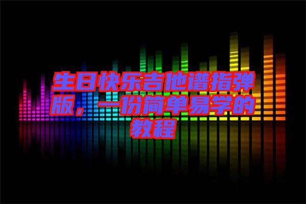 生日快樂吉他譜指彈版,一份簡單易學的教程