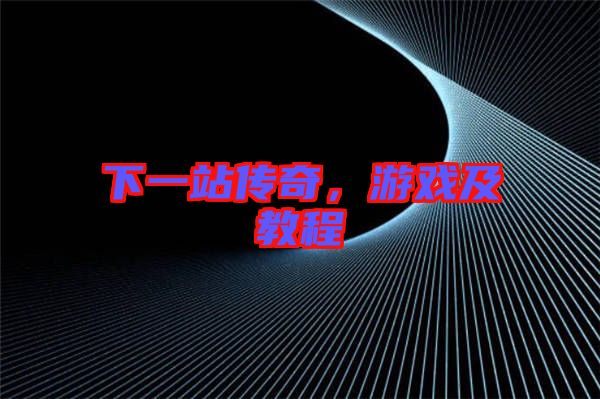 下一站傳奇,游戲及教程