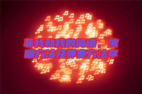 菲我和我的簡譜,演唱方法及彈奏方法享