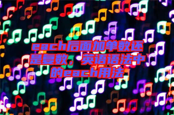 each后面加單數(shù)還是復數(shù),英語語法中的each用法