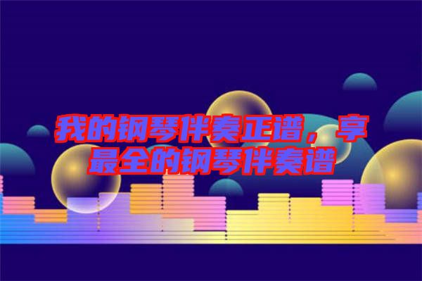 我的鋼琴伴奏正譜，享最全的鋼琴伴奏譜