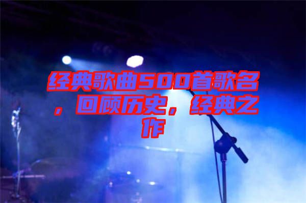 經(jīng)典歌曲500首歌名，回顧歷史，經(jīng)典之作