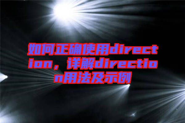 如何正確使用direction,詳解direction用法及示例