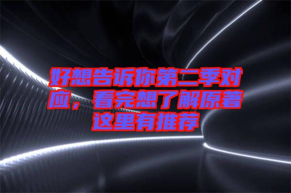 好想告訴你第二季對應,看完想了解原著這里有推薦