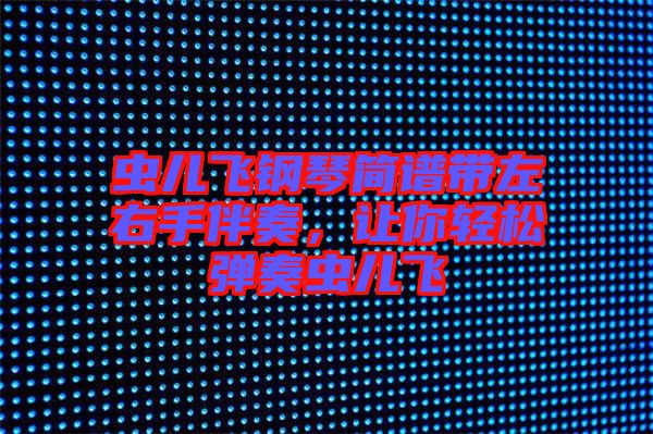 蟲兒飛鋼琴簡(jiǎn)譜帶左右手伴奏，讓你輕松彈奏蟲兒飛