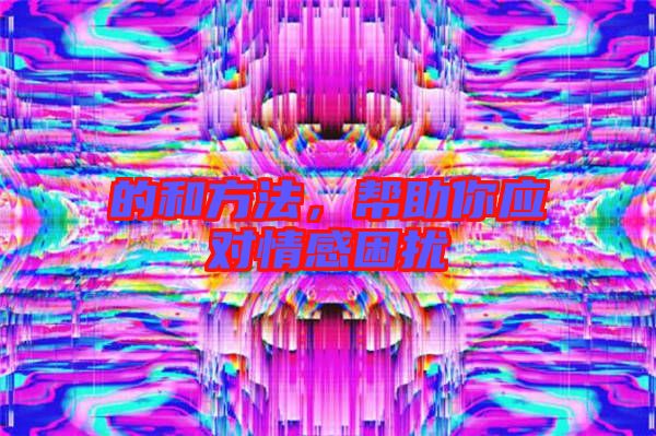 的和方法,幫助你應對情感困擾