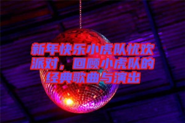 新年快樂小虎隊憂歡派對,回顧小虎隊的經典歌曲與演出