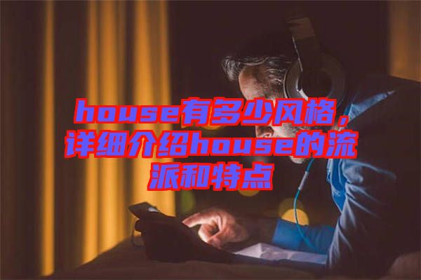 house有多少風(fēng)格，詳細(xì)介紹house的流派和特點(diǎn)