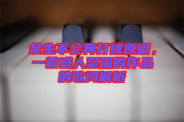 余生不會再打擾原唱,一首感人至深的作品的歌詞解析