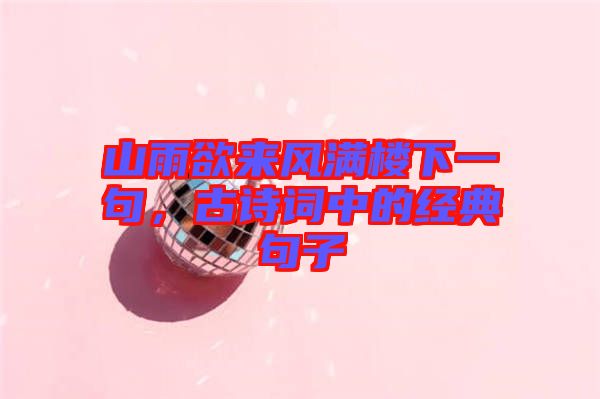 山雨欲來風滿樓下一句,古詩詞中的經典句子