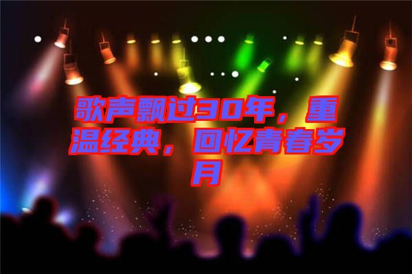 歌聲飄過30年,重溫經典,回憶青春歲月
