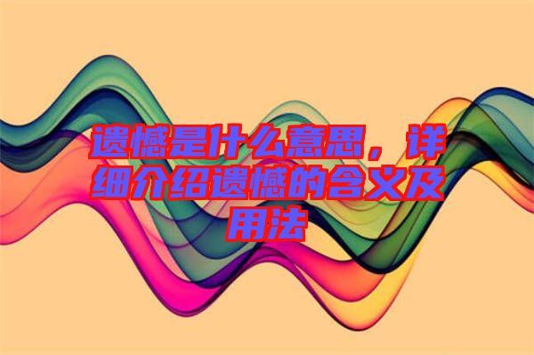 遺憾是什么意思，詳細(xì)介紹遺憾的含義及用法