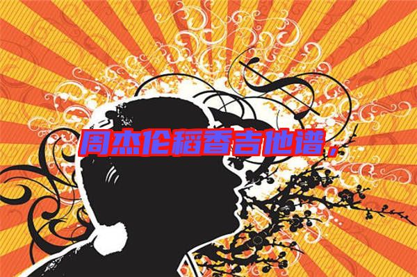 周杰倫稻香吉他譜,