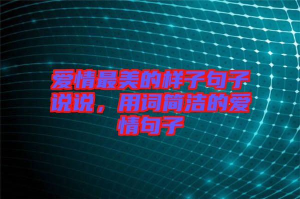 愛情最美的樣子句子說說，用詞簡潔的愛情句子