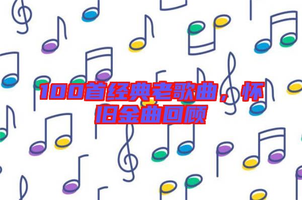 100首經(jīng)典老歌曲，懷舊金曲回顧