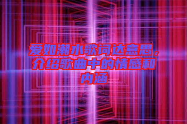 愛如潮水歌詞達(dá)意思,介紹歌曲中的情感和內(nèi)涵
