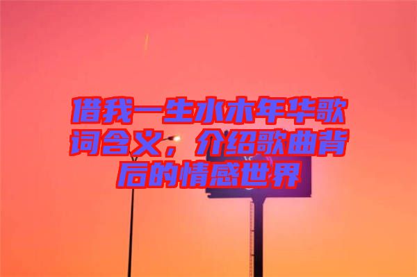 借我一生水木年華歌詞含義,介紹歌曲背后的情感世界