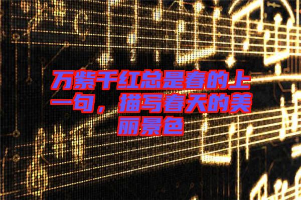 萬(wàn)紫千紅總是春的上一句，描寫春天的美麗景色