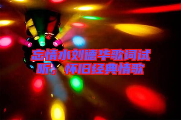 忘情水劉德華歌詞試聽,懷舊經典情歌