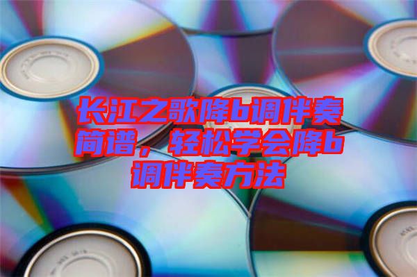 長江之歌降b調伴奏簡譜,輕松學會降b調伴奏方法