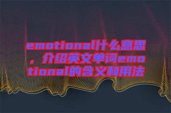 emotional什么意思，介紹英文單詞emotional的含義和用法