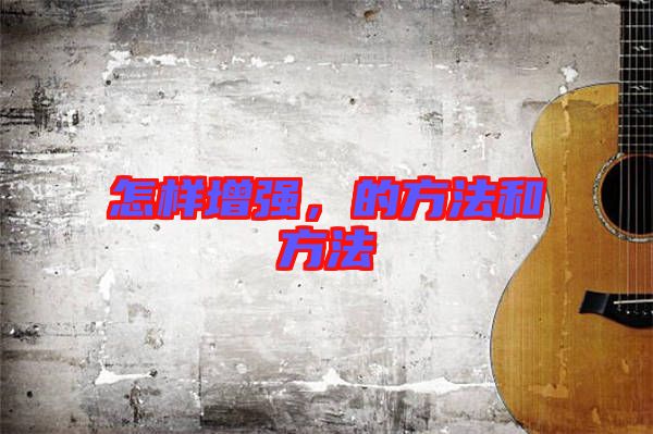 怎樣增強,的方法和方法