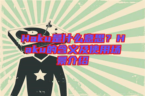 Haku是什么意思?Haku的含義及使用場景介紹
