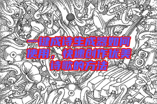 一鍵成詩生成器如何使用，快速創作優美詩歌的方法