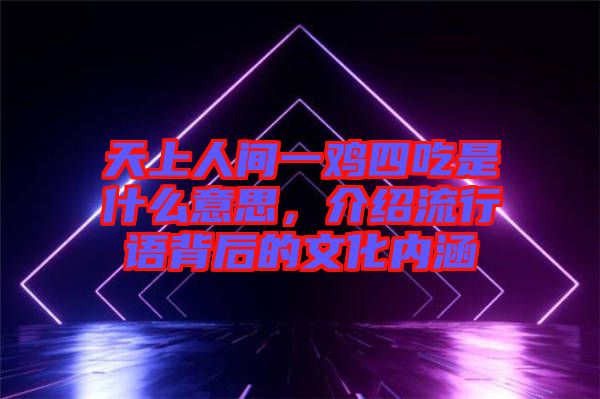 天上人間一雞四吃是什么意思，介紹流行語背后的文化內涵
