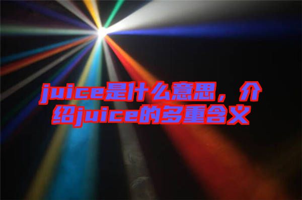 juice是什么意思,介紹juice的多重含義