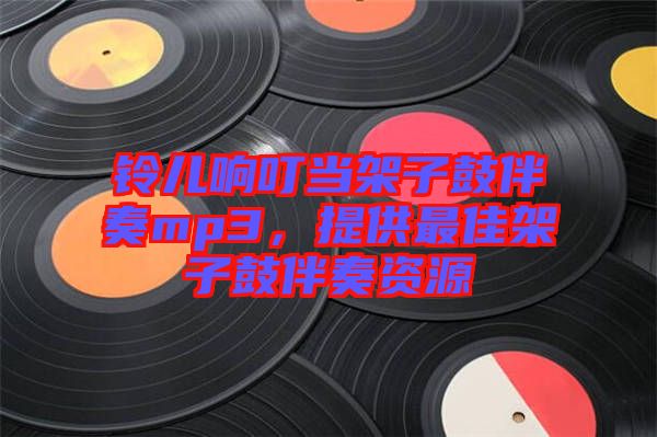 鈴兒響叮當架子鼓伴奏mp3,提供最佳架子鼓伴奏資源