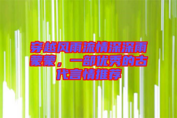 穿越風(fēng)雨流情深深雨蒙蒙,一部?jī)?yōu)秀的古代言情推薦