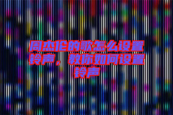 周杰倫的歌怎么設置鈴聲，教你如何設置鈴聲