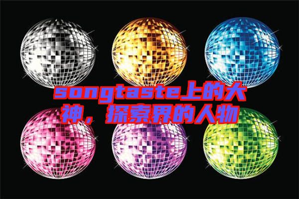 songtaste上的大神,探索界的人物