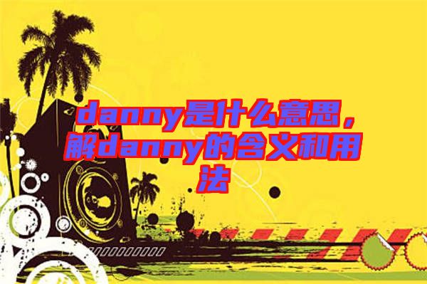 danny是什么意思,解danny的含義和用法