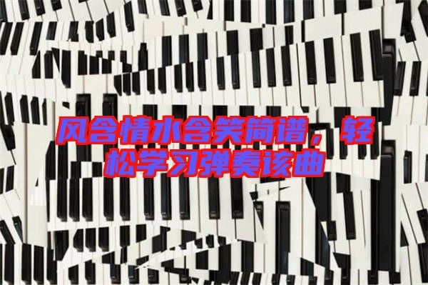 風含情水含笑簡譜，輕松學習彈奏該曲