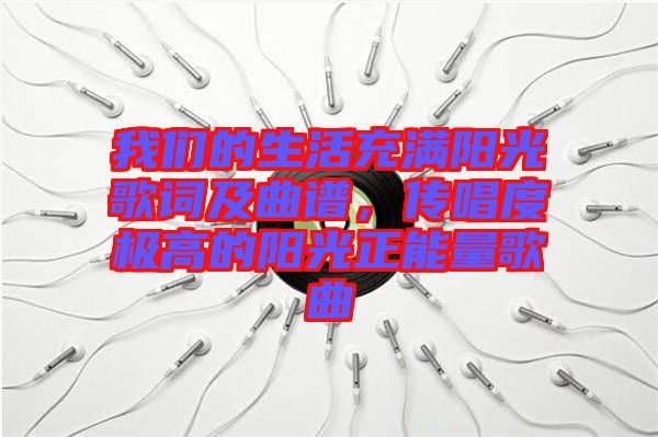 我們的生活充滿陽光歌詞及曲譜，傳唱度極高的陽光正能量歌曲