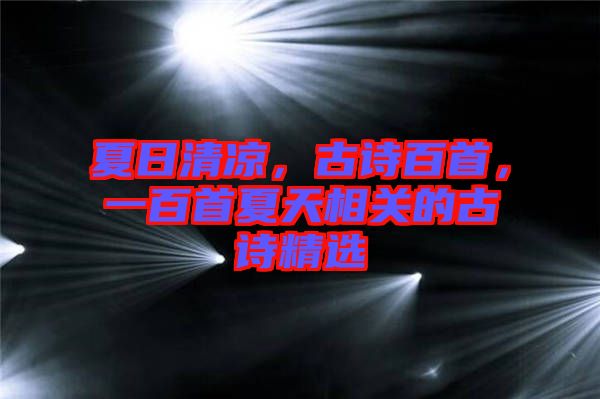 夏日清涼，古詩百首，一百首夏天相關的古詩精選