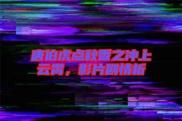 唐伯虎點(diǎn)秋香之沖上云霄,影片劇情析