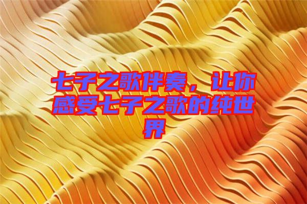 七子之歌伴奏,讓你感受七子之歌的純世界