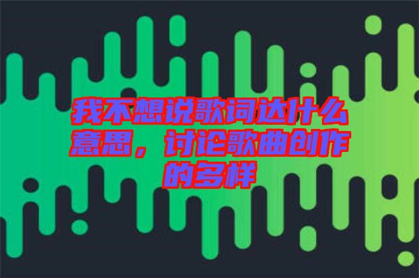 我不想說歌詞達什么意思,討論歌曲創作的多樣