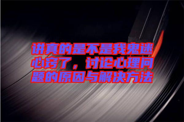 講真的是不是我鬼迷心竅了，討論心理問題的原因與解決方法
