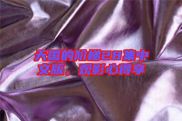 天國的階梯28集中文版,觀影心得享