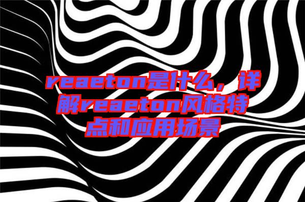 reaeton是什么，詳解reaeton風格特點和應用場景